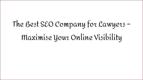 The Best SEO Company for Lawyers – Maximise Your Online Visibility