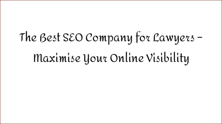 The Best SEO Company for Lawyers – Maximise Your Online Visibility