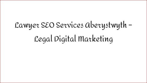 Lawyer SEO Services Aberystwyth - Legal Digital Marketing