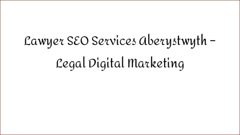 Lawyer SEO Services Aberystwyth – Legal Digital Marketing