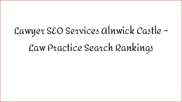 Lawyer SEO Services Alnwick Castle – Law Practice Search Rankings