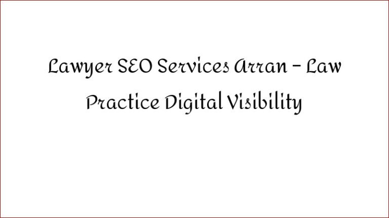Lawyer SEO Services Arran – Law Practice Digital Visibility