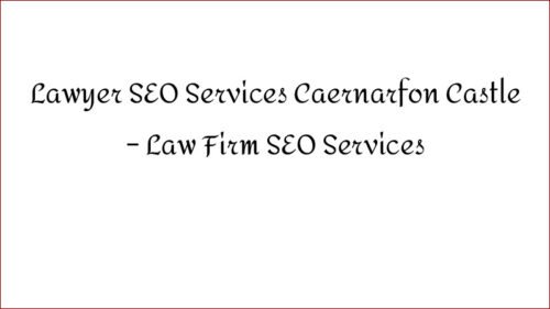 Lawyer SEO Services Caernarfon Castle - Law Firm SEO Services