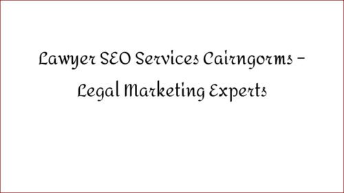 Lawyer SEO Services Cairngorms - Legal Marketing Experts