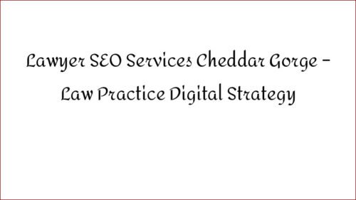 Lawyer SEO Services Cheddar Gorge - Law Practice Digital Strategy