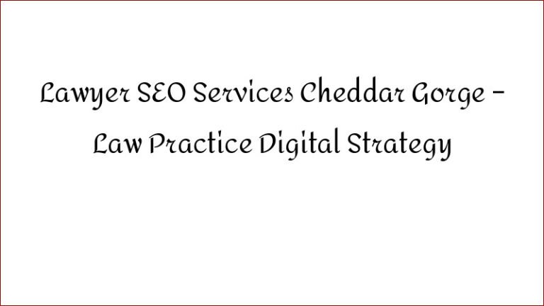 Lawyer SEO Services Cheddar Gorge – Law Practice Digital Strategy