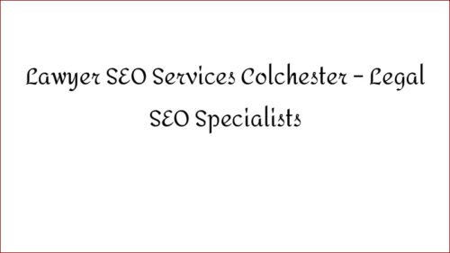 Lawyer SEO Services Colchester – Legal SEO Specialists