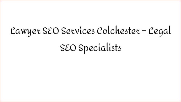 Lawyer SEO Services Colchester – Legal SEO Specialists