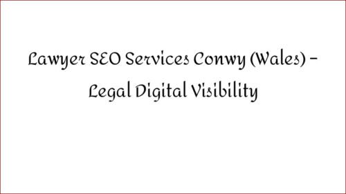 Lawyer SEO Services Conwy (Wales) – Legal Digital Visibility
