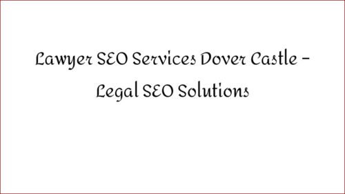 Lawyer SEO Services Dover Castle - Legal SEO Solutions