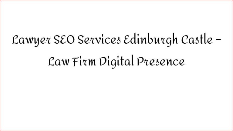 Lawyer SEO Services Edinburgh Castle – Law Firm Digital Presence