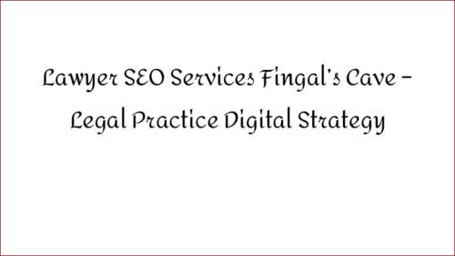 Lawyer SEO Services Fingal's Cave - Legal Practice Digital Strategy