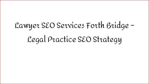 Lawyer SEO Services Forth Bridge – Legal Practice SEO Strategy
