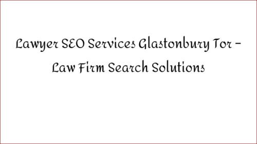 Lawyer SEO Services Glastonbury Tor - Law Firm Search Solutions