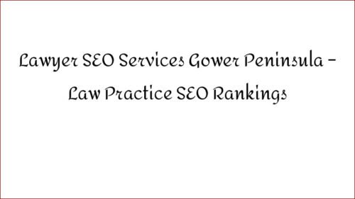 Lawyer SEO Services Gower Peninsula – Law Practice SEO Rankings