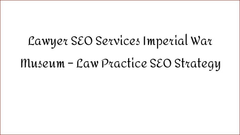 Lawyer SEO Services Imperial War Museum – Law Practice SEO Strategy