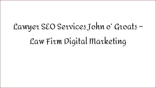 Lawyer SEO Services John o' Groats - Law Firm Digital Marketing