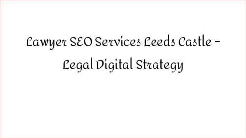 Lawyer SEO Services Leeds Castle - Legal Digital Strategy