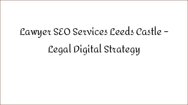 Lawyer SEO Services Leeds Castle – Legal Digital Strategy