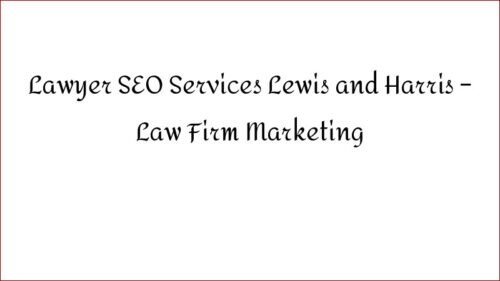 Lawyer SEO Services Lewis and Harris – Law Firm Marketing