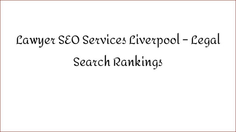 Lawyer SEO Services Liverpool – Legal Search Rankings