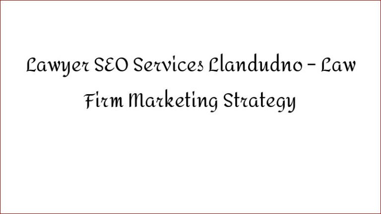 Lawyer SEO Services Llandudno – Law Firm Marketing Strategy