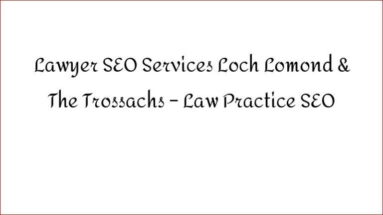 Lawyer SEO Services Loch Lomond & The Trossachs – Law Practice SEO