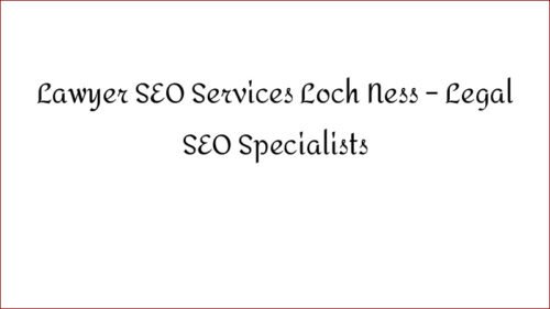 Lawyer SEO Services Loch Ness - Legal SEO Specialists