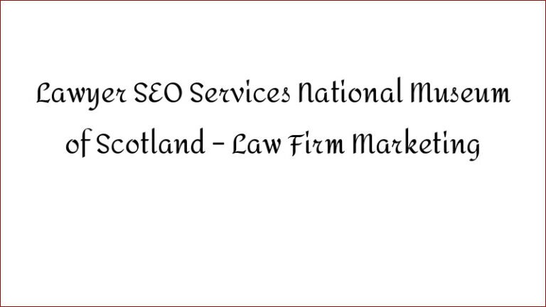 Lawyer SEO Services National Museum of Scotland – Law Firm Marketing