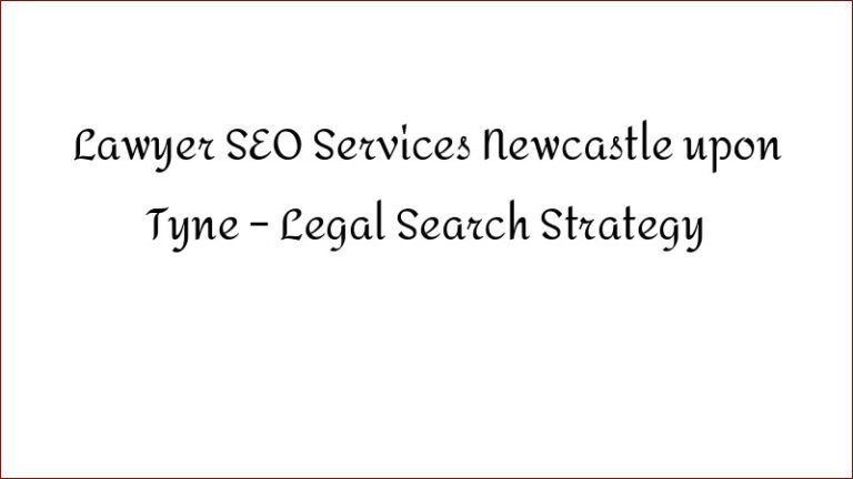 Lawyer SEO Services Newcastle upon Tyne – Legal Search Strategy