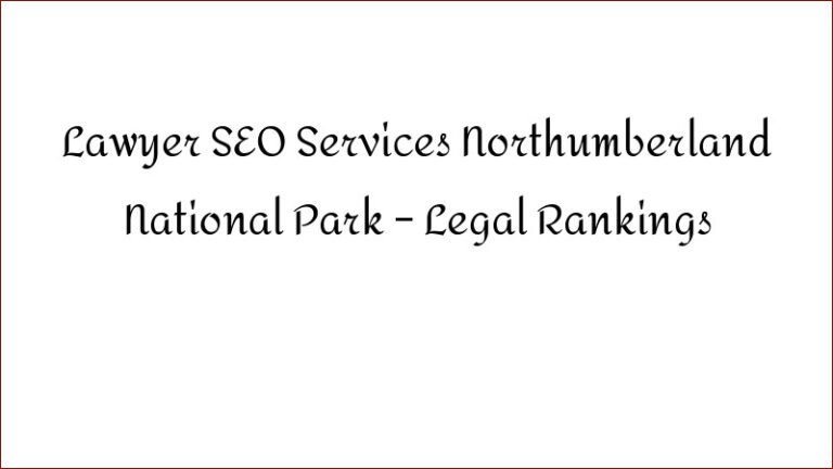 Lawyer SEO Services Northumberland National Park – Legal Rankings