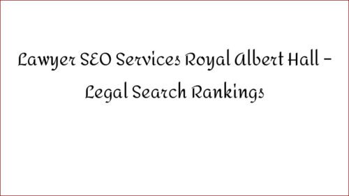 Lawyer SEO Services Royal Albert Hall - Legal Search Rankings