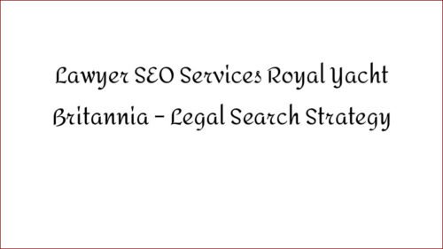 Lawyer SEO Services Near Royal Yacht Britannia