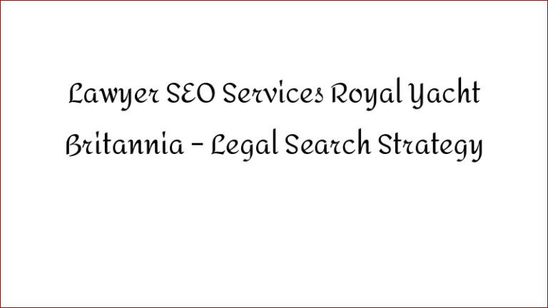 Lawyer SEO Services Near Royal Yacht Britannia