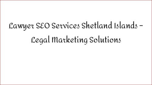 Lawyer SEO Services Shetland Islands - Legal Marketing Solutions