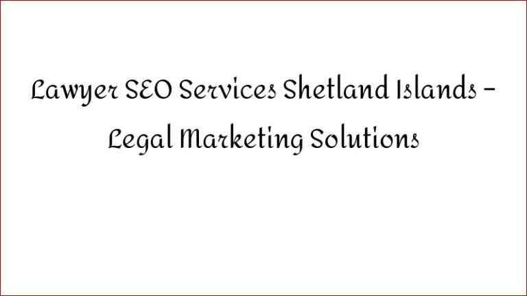 Lawyer SEO Services Shetland Islands – Legal Marketing Solutions