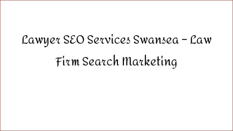 Lawyer SEO Services Swansea – Law Firm Search Marketing