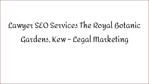 Lawyer SEO Services The Royal Botanic Gardens, Kew – Legal Marketing