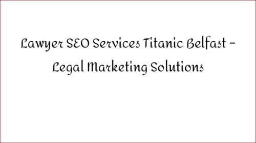 Lawyer SEO Services Titanic Belfast - Legal Marketing Solutions