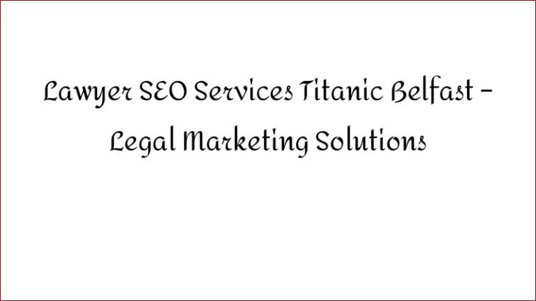 Lawyer SEO Services Titanic Belfast – Legal Marketing Solutions