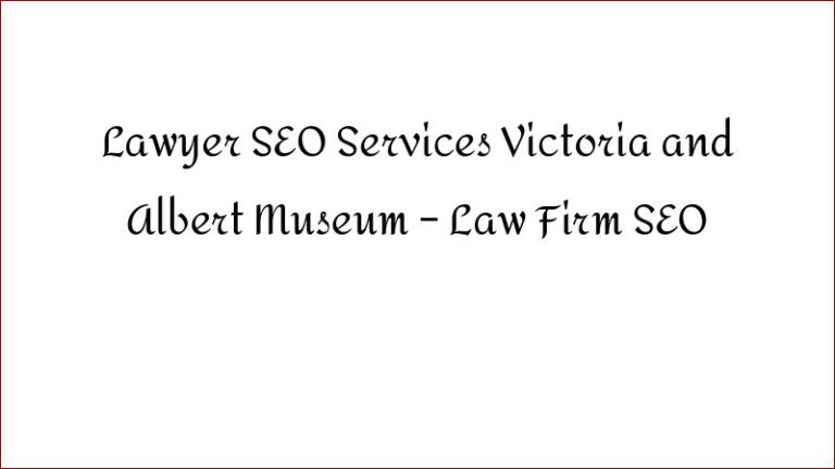 Lawyer SEO Services Victoria and Albert Museum – Law Firm SEO