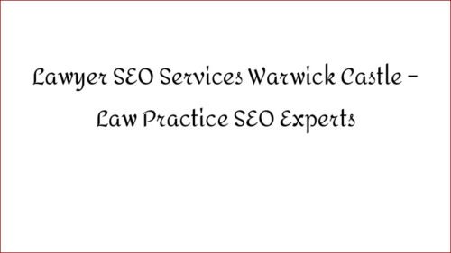 Lawyer SEO Services Warwick Castle - Law Practice SEO Experts