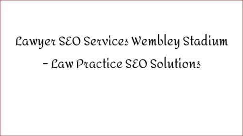 Lawyer SEO Services Wembley Stadium - Law Practice SEO Solutions