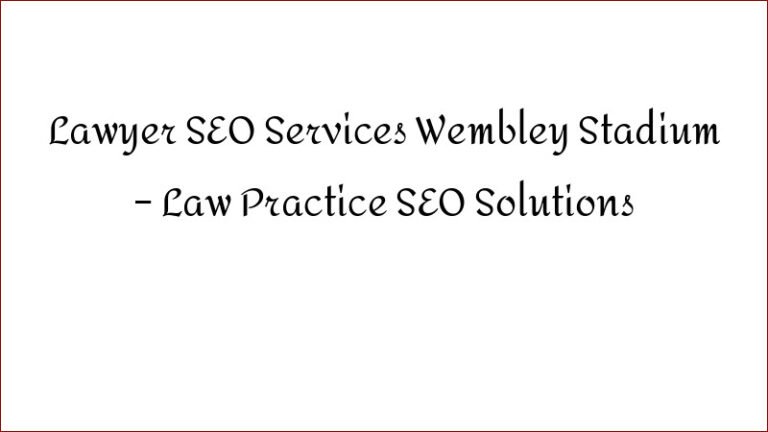 Lawyer SEO Services Wembley Stadium – Law Practice SEO Solutions