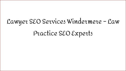 Lawyer SEO Services Windermere - Law Practice SEO Experts