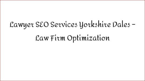 Lawyer SEO Services Yorkshire Dales - Law Firm Optimization