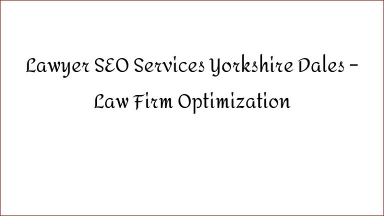 Lawyer SEO Services Yorkshire Dales – Law Firm Optimization